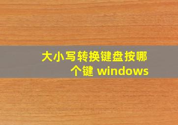 大小写转换键盘按哪个键 windows